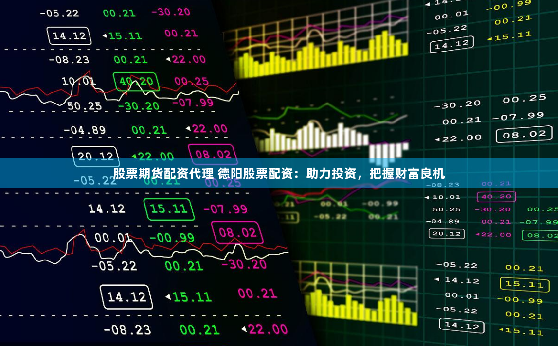 股票期货配资代理 德阳股票配资：助力投资，把握财富良机