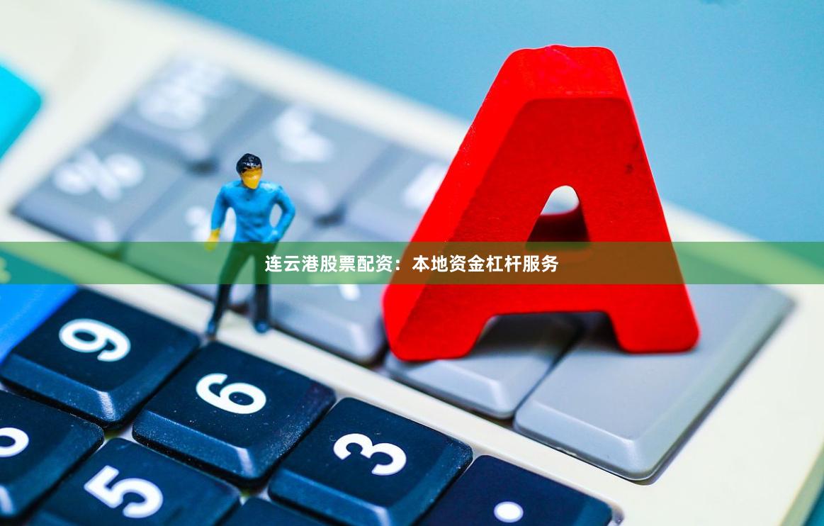 连云港股票配资：本地资金杠杆服务