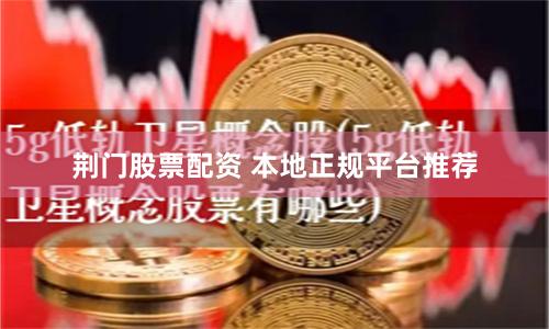 荆门股票配资 本地正规平台推荐