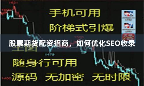 股票期货配资招商，如何优化SEO收录