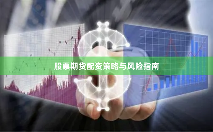 股票期货配资策略与风险指南