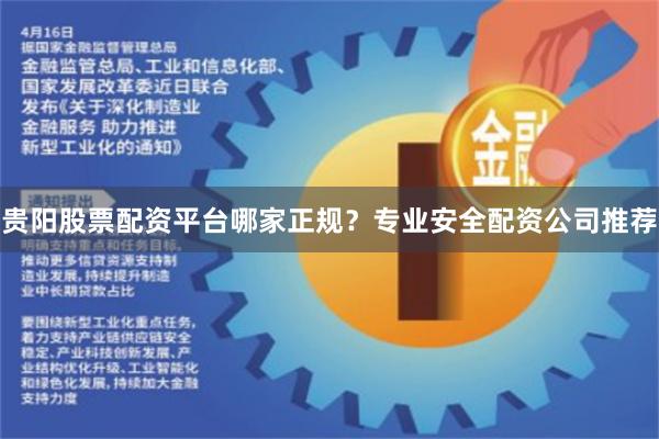 贵阳股票配资平台哪家正规？专业安全配资公司推荐