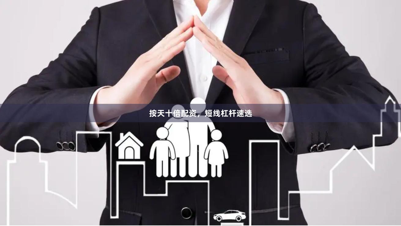 按天十倍配资，短线杠杆速选